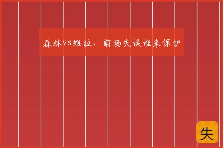 森林vs维拉，前场失误谁来保护